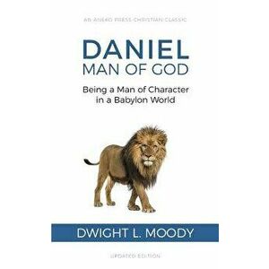 Daniel, Man of God: Being a Man of Character in a Babylon World, Paperback - Dwight L. Moody imagine