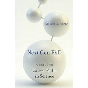 Next Gen PhD: A Guide to Career Paths in Science, Paperback - Melanie V. Sinche imagine