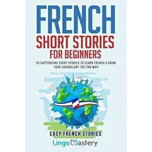 French Short Stories for Beginners: 20 Captivating Short Stories to Learn French & Grow Your Vocabulary the Fun Way!, Paperback - Lingo Mastery imagine