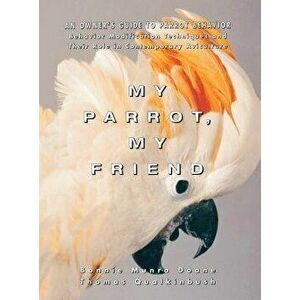 My Parrot, My Friend: An Owner's Guide to Parrot Behavior, Paperback - Bonnie Munro Doane imagine