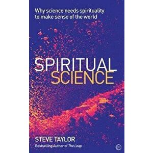 Spiritual Science: Why Science Needs Spirituality to Make Sense of the World, Paperback - Steve Taylor imagine