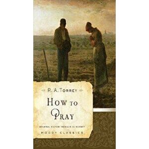 How to Pray, Paperback - R. A. Torrey imagine