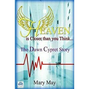 Heaven Is Closer Than You Think: The Dawn Cypret Story, Paperback - Mary May imagine