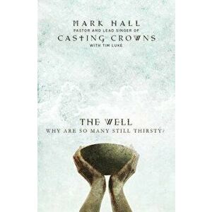 The Well: Why Are So Many Still Thirsty?, Paperback - Mark Hall imagine