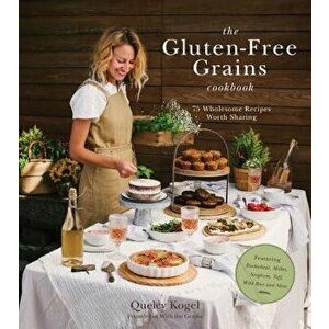The Gluten-Free Grains Cookbook: 75 Wholesome Recipes Worth Sharing Featuring Buckwheat, Millet, Sorghum, Teff, Wild Rice and More, Paperback - Quelcy imagine