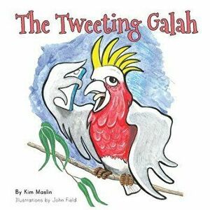 The Tweeting Galah, Paperback - Kimberly Maslin imagine