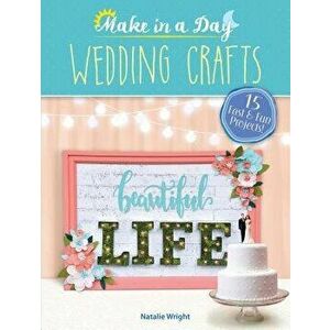 Make in a Day: Wedding Crafts, Paperback - Natalie Wright imagine