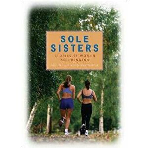Sole Sisters: Stories of Women and Running, Paperback - Jennifer Lin imagine