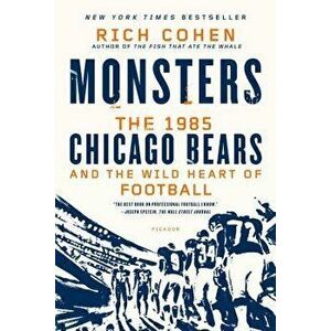 Monsters: The 1985 Chicago Bears and the Wild Heart of Football, Paperback - Rich Cohen imagine