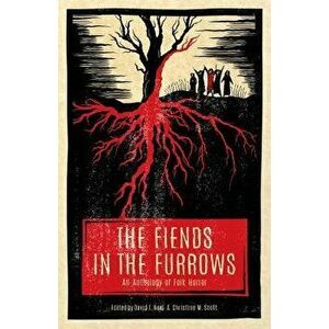 The Fiends in the Furrows: An Anthology of Folk Horror, Paperback - David T. Neal imagine