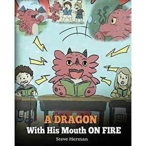 A Dragon with His Mouth on Fire: Teach Your Dragon to Not Interrupt. a Cute Children Story to Teach Kids Not to Interrupt or Talk Over People., Paperb imagine