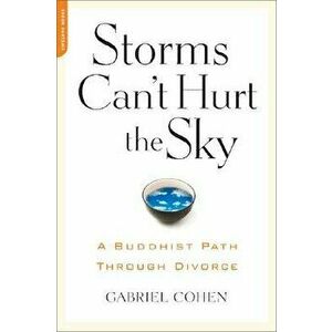 The Storms Can't Hurt the Sky: The Buddhist Path Through Divorce, Paperback - Gabriel Cohen imagine