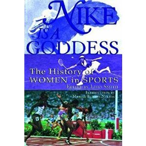 Nike Is a Goddess: The History of Women in Sports, Paperback - Lissa Smith imagine