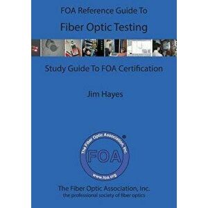 The Foa Reference Guide to Fiber Optic Testing, Paperback - James Hayes imagine