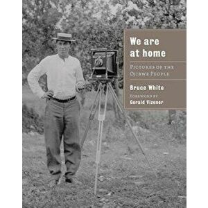 We Are at Home: Pictures of the Ojibwe People, Paperback - Bruce White imagine