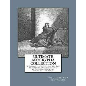 Ultimate Apocrypha Collection [volume II: New Testament]: A Complete Collection of the Apocrypha, Pseudepigrapha & Deuterocanonical Books of the Bible imagine