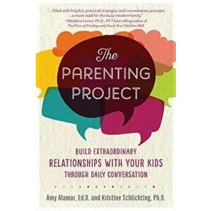 The Parenting Project: Build Extraordinary Relationships with Your Kids Through Daily Conversation, Paperback - Amy Alamar imagine