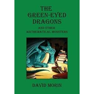 The Green-Eyed Dragons and Other Mathematical Monsters, Paperback - David J. Morin imagine