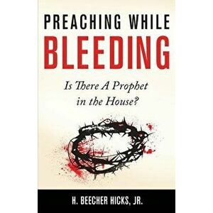 Preaching While Bleeding: Is There A Prophet in the House?, Paperback - H. Beecher Hicks Jr imagine