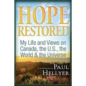 Hope Restored: An Autobiography by Paul Hellyer: My Life and Views on Canada, the U.S., the World & the Universe, Paperback - Paul Hellyer imagine