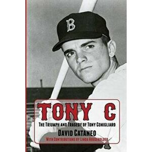 Tony C: The Triumph and Tragedy of Tony Conigliaro, Paperback - David Cataneo imagine