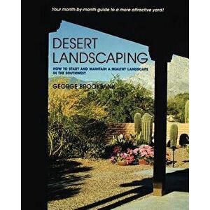 Desert Landscaping: How to Start and Maintain a Healthy Landscape in the Southwest, Paperback - George Brookbank imagine