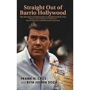 Straight Out of Barrio Hollywood: The Adventures of Telemundo Co-Founder Frank Cruz, Chicano History Professor, TV Anchorman, Network Executive, and P imagine
