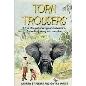 Torn Trousers: A True Story of Courage and Adventure: How a Couple Sacrificed Everything to Escape to Paradise, Paperback - Gwynn White imagine