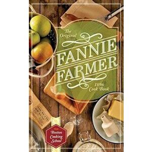 The Original Fannie Farmer 1896 Cookbook: The Boston Cooking School, Paperback - Fannie Merritt Farmer imagine