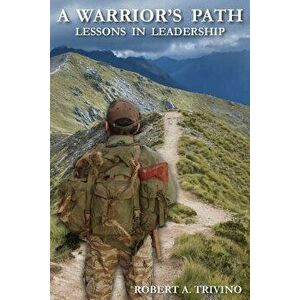 A Warrior's Path: Lessons in Leadership, Paperback - MR Robert a. Trivino imagine