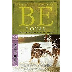 Be Loyal (Matthew): Following the King of Kings, Paperback - Warren W. Wiersbe imagine