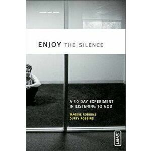 Enjoy the Silence: A 30- Day Experiment in Listening to God, Paperback - Maggie Robbins imagine