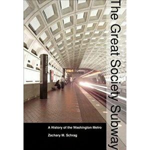 The Great Society Subway: A History of the Washington Metro, Paperback - Zachary M. Schrag imagine