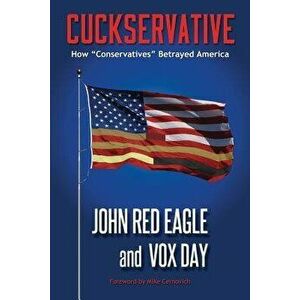 Cuckservative: How Conservatives Betrayed America, Paperback - Vox Day imagine