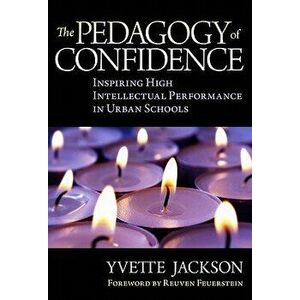 The Pedagogy of Confidence: Inspiring High Intellectual Performance in Urban Schools, Paperback - Yvette Jackson imagine