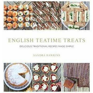 English Teatime Treats: Delicious Traditional Recipes Made Simple, Hardcover - Sandra Hawkins imagine
