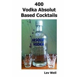 400 Vodka Absolut Based Cocktails, Paperback - Lev Well imagine