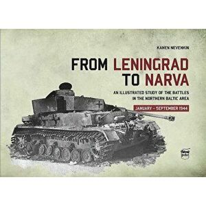 From Leningrad to Narva: An Illustrated Study of the Battles in the Northern Baltic Area, January-September 1944, Hardcover - Kamen Nevenkin imagine