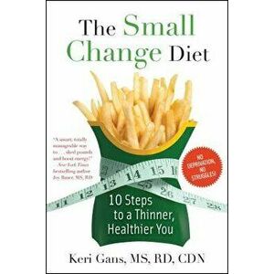 The Small Change Diet: 10 Steps to a Thinner, Healthier You, Paperback - Keri Gans imagine