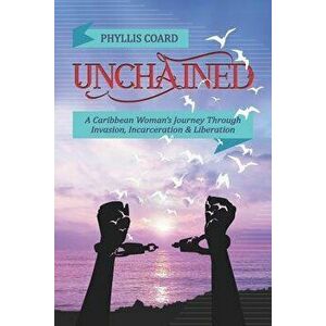 Unchained: A Caribbean Woman's Journey Through Invasion, Incarceration and Liberation, Paperback - Phyllis Coard imagine