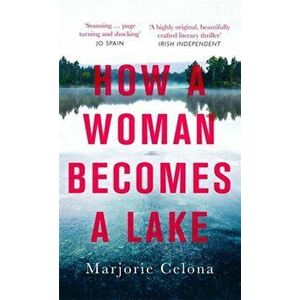 How a Woman Becomes a Lake, Paperback - Marjorie Celona imagine
