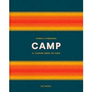 Camp: Stories and Itineraries for Sleeping Under the Stars, Hardcover - Luc Gesell imagine
