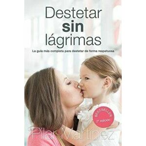 Destetar Sin Lagrimas: La Guia Mas Completa Para Destetar de Forma Respetuosa, Paperback - Pilar Martinez Alvarez imagine