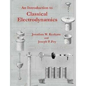 An Introduction to Classical Electrodynamics, Paperback - Jonathan W. Keohane imagine