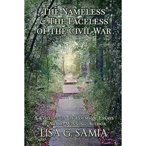 The Nameless and the Faceless of the Civil War: A Collection of Poems and Essays, Paperback - Lisa G. Samia imagine