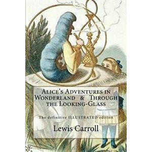 Alice's Adventures in Wonderland & Through the Looking-Glass: The Definitive Illustrated Edition - With the Original Illustrations by John Tenniel, Pa imagine
