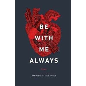 Be with Me Always: Essays, Paperback - Randon Billings Noble imagine