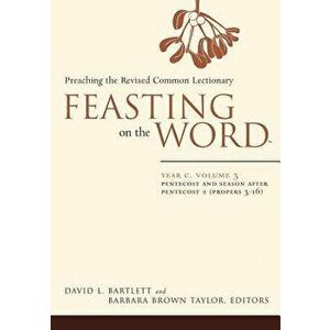 Feasting on the Word: Year C, Vol. 3: Pentecost and Season After Pentecost (Propers 3-16), Paperback - David L. Bartlett imagine