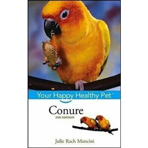 Conure: Your Happy Healthy Pet, Paperback - Julie Rach Mancini imagine