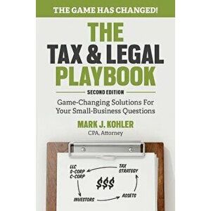 The Tax and Legal Playbook: Game-Changing Solutions to Your Small Business Questions, Paperback - Mark Kohler imagine